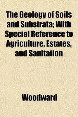 Book cover for The Geology of Soils and Substrata; With Special Reference to Agriculture, Estates, and Sanitation