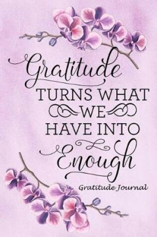 Cover of Gratitude Journal Gratitude Turns What We Have Into Enough