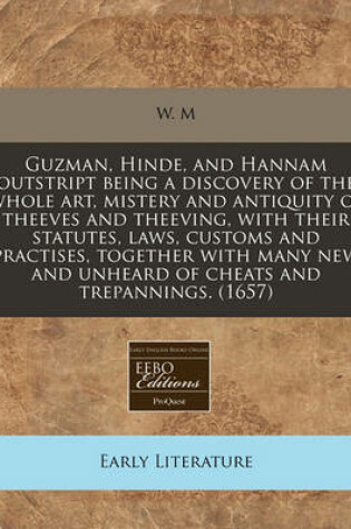 Cover of Guzman, Hinde, and Hannam Outstript Being a Discovery of the Whole Art, Mistery and Antiquity of Theeves and Theeving, with Their Statutes, Laws, Customs and Practises, Together with Many New and Unheard of Cheats and Trepannings. (1657)