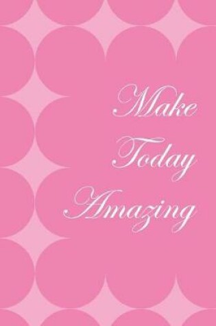 Cover of Make Today Amazing