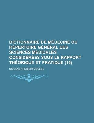 Book cover for Dictionnaire de M Decine Ou R Pertoire G N Ral Des Sciences M Dicales Consid R Es Sous Le Rapport Th Orique Et Pratique (16)