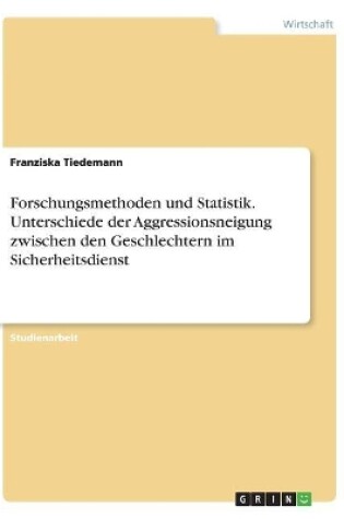 Cover of Forschungsmethoden und Statistik. Unterschiede der Aggressionsneigung zwischen den Geschlechtern im Sicherheitsdienst