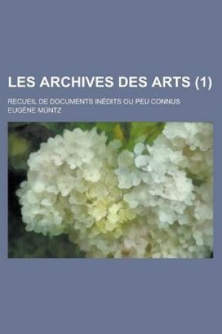 Cover of Les Archives Des Arts; Recueil de Documents Inedits Ou Peu Connus