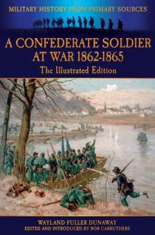 Cover of A Confederate Soldier At War - 1862-1865 - The Illustrated Edition - Military History from Primary Sources