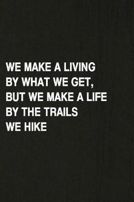 Book cover for We Make a Living by What We Get, But We Make a Life by the Trails We Hike