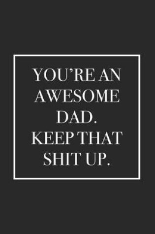 Cover of You're an Awesome Dad. Keep That Shit Up.