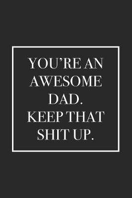 Book cover for You're an Awesome Dad. Keep That Shit Up.