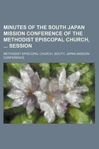 Cover of Minutes of the South Japan Mission Conference of the Methodist Episcopal Church, Session