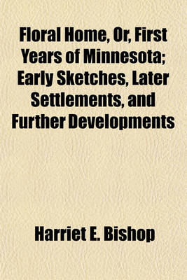 Book cover for Floral Home, Or, First Years of Minnesota; Early Sketches, Later Settlements, and Further Developments