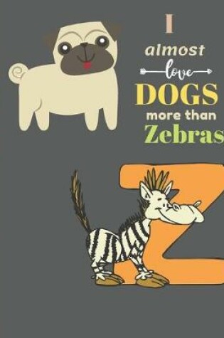 Cover of I Almost Love Dogs More than Zebras