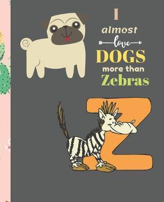 Book cover for I Almost Love Dogs More than Zebras