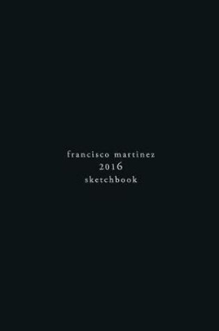 Cover of Francisco Martinez Sketchbook 2016
