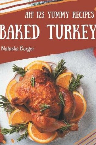 Cover of Ah! 123 Yummy Baked Turkey Recipes