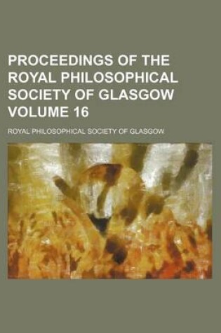 Cover of Proceedings of the Royal Philosophical Society of Glasgow Volume 16