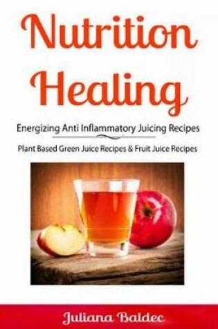 Cover of Nutrition Healing: Energizing Anti Inflammatory Juicing Recipes