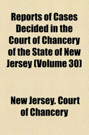 Cover of Reports of Cases Decided in the Court of Chancery of the State of New Jersey Volume 30