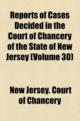 Book cover for Reports of Cases Decided in the Court of Chancery of the State of New Jersey Volume 30