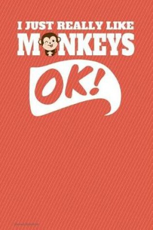 Cover of I Just Really Like Monkeys Ok Journal Notebook - Sketchbook