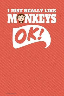 Book cover for I Just Really Like Monkeys Ok Journal Notebook - Sketchbook