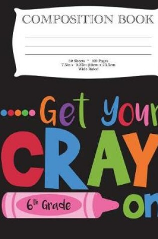 Cover of Get Your Cray On Sixth Grade Composition Book