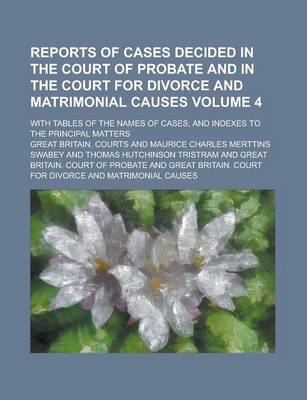 Book cover for Reports of Cases Decided in the Court of Probate and in the Court for Divorce and Matrimonial Causes; With Tables of the Names of Cases, and Indexes to the Principal Matters Volume 4