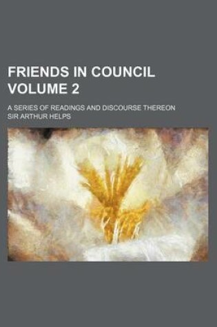 Cover of Friends in Council Volume 2; A Series of Readings and Discourse Thereon