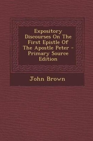 Cover of Expository Discourses on the First Epistle of the Apostle Peter - Primary Source Edition