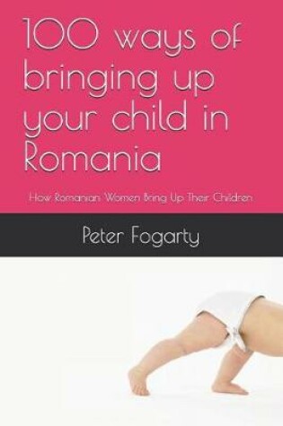 Cover of 100 Ways of Bringing Up Your Child in Romania