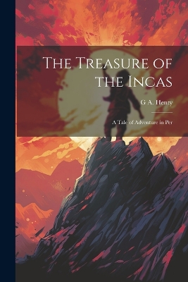 Book cover for The Treasure of the Incas; a Tale of Adventure in Per