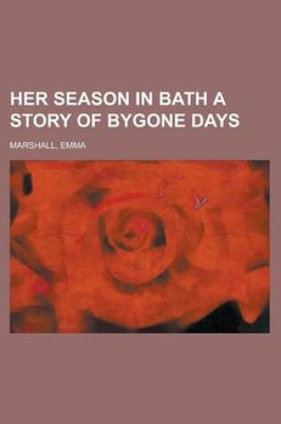 Cover of Her Season in Bath a Story of Bygone Days