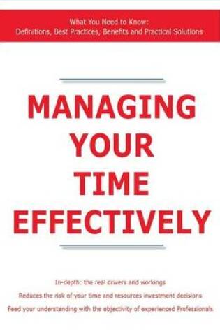 Cover of Managing Your Time Effectively - What You Need to Know: Definitions, Best Practices, Benefits and Practical Solutions