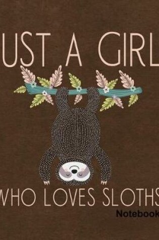 Cover of Just a Girl Who Loves Sloths Sloth Notebook