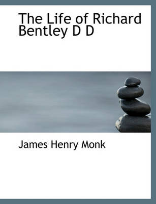 Book cover for The Life of Richard Bentley D D