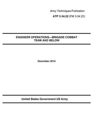 Book cover for Army Techniques Publication ATP 3-34.22 ENGINEER OPERATIONS-BRIGADE COMBAT TEAM AND BELOW December 2014