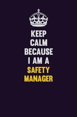 Book cover for Keep Calm Because I Am A Safety Manager