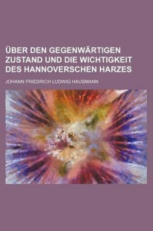 Cover of Uber Den Gegenwartigen Zustand Und Die Wichtigkeit Des Hannoverschen Harzes