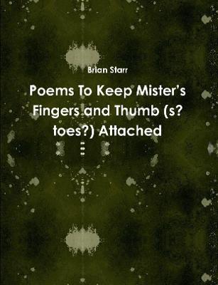 Book cover for Poems To Keep Mister’s Fingers and Thumb (s? toes?) Attached