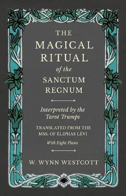 Book cover for The Magical Ritual of the Sanctum Regnum - Interpreted by the Tarot Trumps - Translated from the Mss. of Eliphas Levi - With Eight Plates