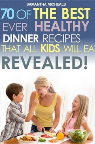 Cover of Kids Recipes Book: 70 of the Best Ever Dinner Recipes That All Kids Will Eat....Revealed!