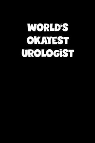 Cover of World's Okayest Urologist Notebook - Urologist Diary - Urologist Journal - Funny Gift for Urologist