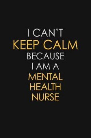 Cover of I Can't Keep Calm Because I Am A Mental Health Nurse