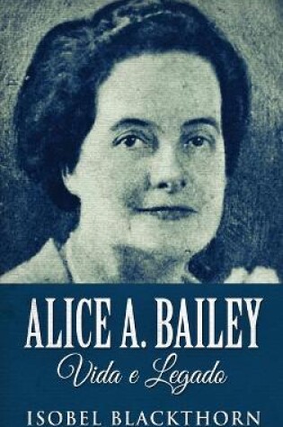 Cover of Alice A. Bailey, Vida e Legado