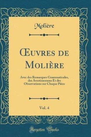 Cover of uvres de Molière, Vol. 4: Avec des Remarques Grammaticales, des Avertissemens Et des Observations sur Chaque Pièce (Classic Reprint)