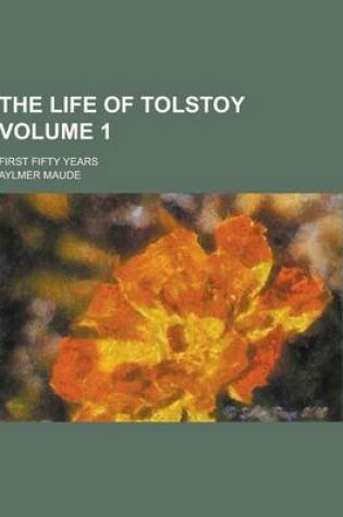 Cover of The Life of Tolstoy; First Fifty Years Volume 1