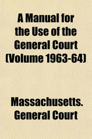 Cover of A Manual for the Use of the General Court (Volume 1963-64)