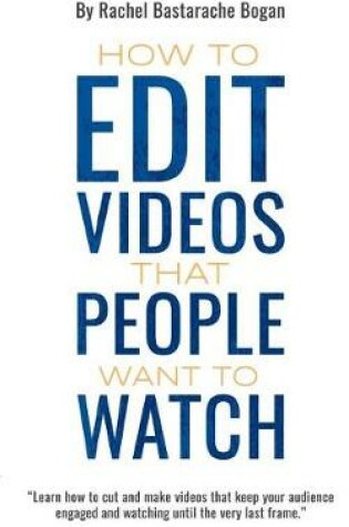 Cover of How to Edit Videos That People Want To Watch