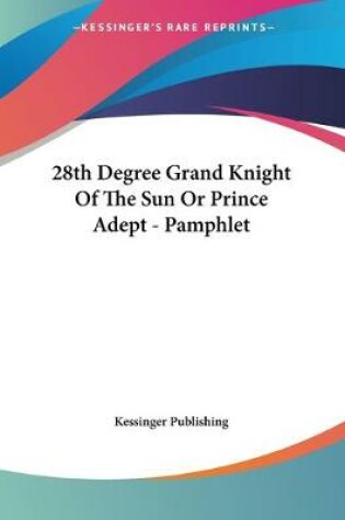 Cover of 28th Degree Grand Knight Of The Sun Or Prince Adept - Pamphlet