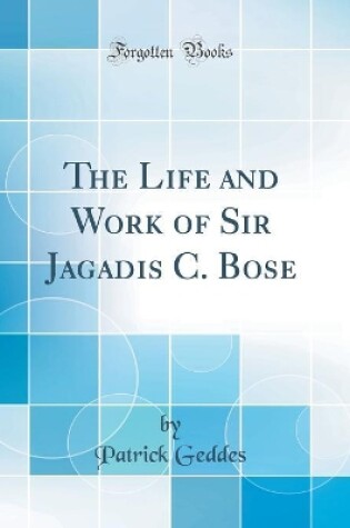 Cover of The Life and Work of Sir Jagadis C. Bose (Classic Reprint)