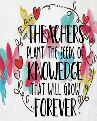 Book cover for Teachers Plant the Seeds of Knowledge that Will Grow Forever