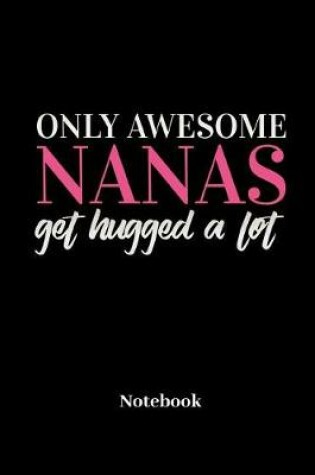 Cover of Only Awesome Nanas Get Hugged A Lot Notebook